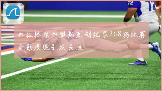 加拉格尔加盟热刺创纪录268场比赛全勤表现引发关注