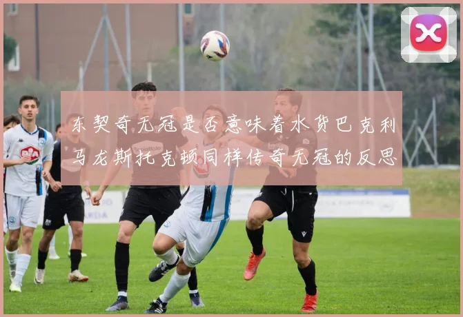 东契奇无冠是否意味着水货巴克利马龙斯托克顿同样传奇无冠的反思