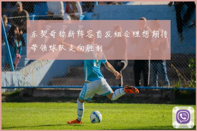 东契奇称新阵容首发组合理想期待带领球队走向胜利