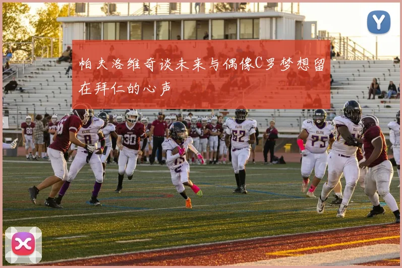 帕夫洛维奇谈未来与偶像C罗梦想留在拜仁的心声